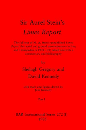 Sir Aurel Stein's Limes Report, Parts I and II: The full text of M. A. Stein's unpublished Limes Report (his aerial and ground reconnaissances in Iraq and Transjordan in 1938-39) edited and with a commentary and bibliography