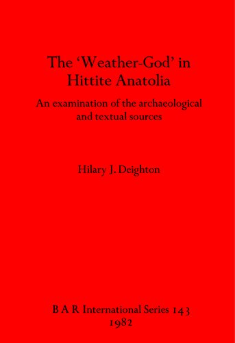 The 'Weather-God' in Hittite Anatolia: An examination of the archaeological and textual sources