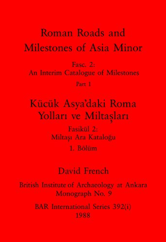 Roman Roads and Milestones of Asia Minor, Parts i and ii / Kücük Asya'daki Roma Yolları ve Miltaşları, Bölümler i ve ii: Fasc. 2: An Interim Catalogue of Milestones / Fasikül 2: Miltaşı Ara Kataloğu