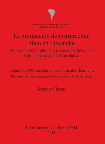La producción de instrumental lítico en Tiwanaku / Stone Tool Production in the Tiwanaku Heartland: El impacto del surgimiento y expansión del estado en las unidades domésticas locales / The impact of state emergence and expansion on local households