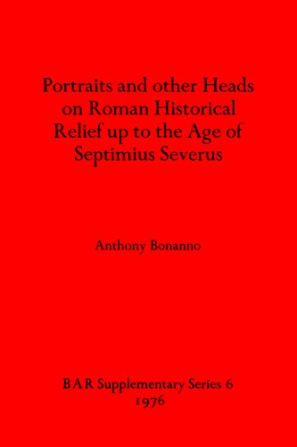 Portraits and other Heads on Roman Historical Relief up to the Age of Septimius Severus