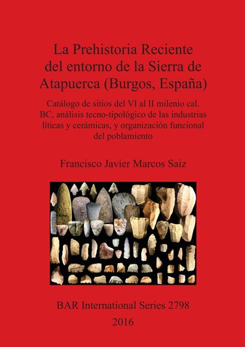 La Prehistoria Reciente del entorno de la Sierra de Atapuerca (Burgos, España): Catálogo de sitios del VI al II milenio cal. BC, análisis tecno-tipológico de las industrias líticas y cerámicas, y organización funcional del poblamiento