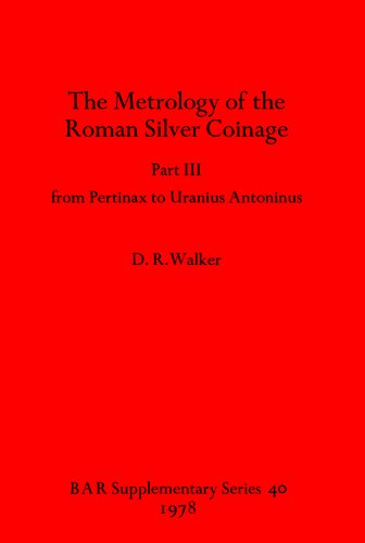 The Metrology of the Roman Silver Coinage Part III: from Pertinax to Uranius Antoninus