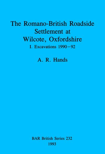 The Romano-British Roadside Settlement at Wilcote, Oxfordshire: I. Excavations 1990-92