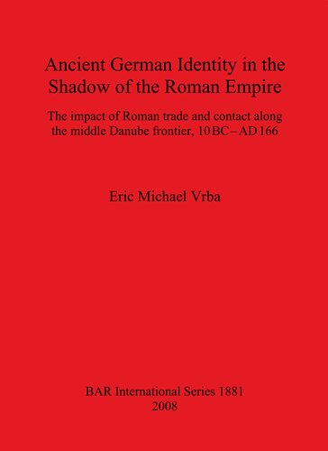 Ancient German Identity in the Shadow of the Roman Empire: The impact of Roman trade and contact along the middle Danube frontier, 10 BC–AD 166