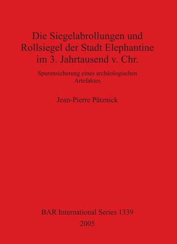 Die Siegelabrollungen und Rollsiegel der Stadt Elephantine im 3. Jahrtausend v. Chr.: Spurensicherung eines archäologischen Artefaktes