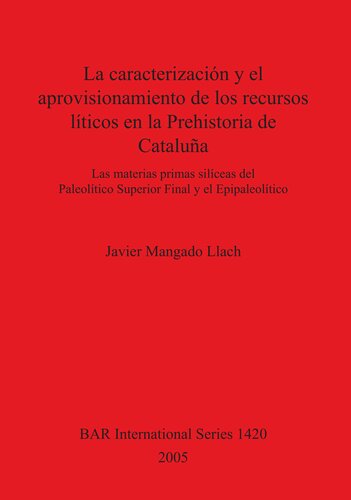 La caracterización y el aprovisionamiento de los recursos líticos en la Prehistoria de Cataluña: Las materias primas silíceas del Paleolítico Superior Final y el Epipaleolítico