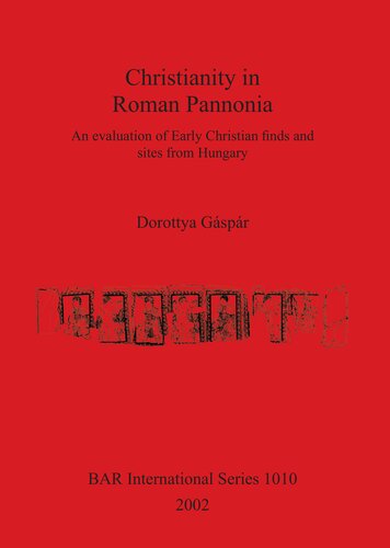 Christianity in Roman Pannonia: An evaluation of Early Christian finds and sites from Hungary