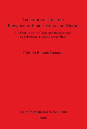 Tecnología Lítica del Pleistoceno Final / Holoceno Medio: Un Estudio de los Cazadores-Recolectores de la Patagonia Austral (Argentina)