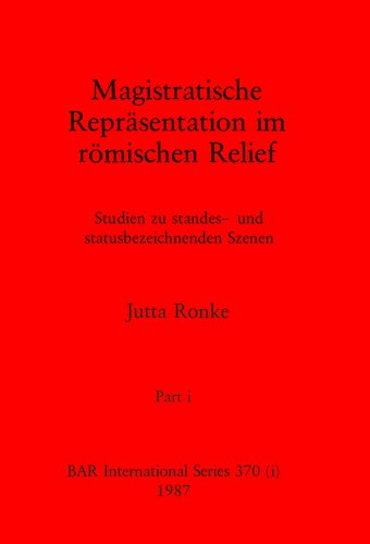 Magistratische Repräsentation im römischen Relief, Parts i - iii: Studien zu standes- und statusbezeichnenden Szenen