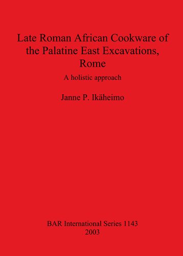 Late Roman African Cookware of the Palatine East Excavations, Rome: A holistic approach