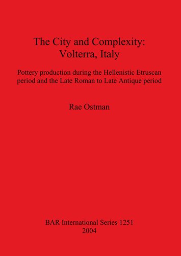 The City and Complexity: Volterra, Italy: Pottery production during the Hellenistic Etruscan period and the Late Roman to Late Antique period