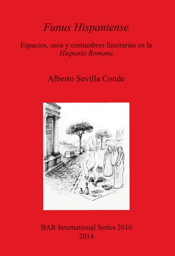 Funus Hispaniense: Espacios, usos y costumbres funerarias en la Hispania Romana