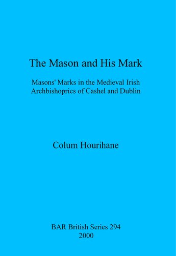 The Mason and His Mark: Masons' Marks in the Medieval Irish Archbishoprics of Cashel and Dublin