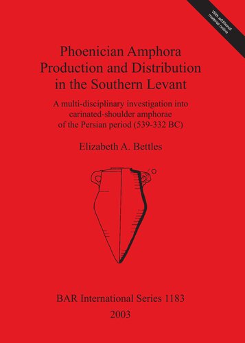 Phoenician Amphora Production and Distribution in the Southern Levant: A multi-disciplinary investigation into carinated-shoulder amphorae of the Persian period (539-332 BC)