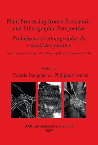 Plant Processing from a Prehistoric and Ethnographic Perspective / Préhistoire et ethnographie du travail des plantes: Proceedings of a workshop at Ghent University (Belgium) November 28, 2006