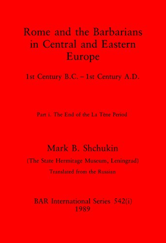 Rome and the Barbarians in Central and Eastern Europe, Parts i and ii: 1st Century B.C. - 1st Century A.D. Part i. The End of the La Tène Period, Part ii. The Beginning of the Early Roman Period