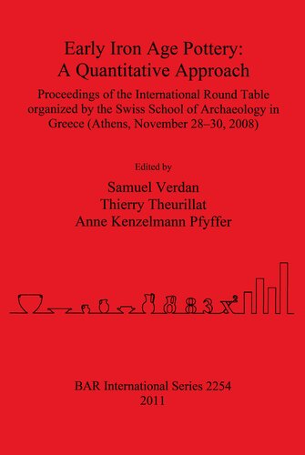 Early Iron Age Pottery: A Quantitative Approach: Proceedings of the International Round Table organized by the Swiss School of Archaeology in Greece (Athens, November 28-30, 2008)
