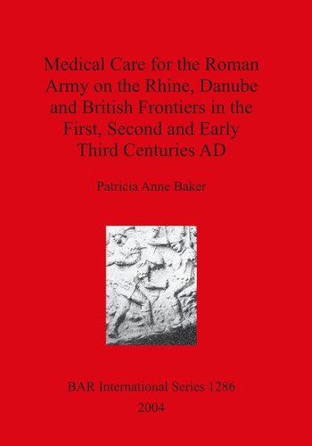Medical Care for the Roman Army on the Rhine, Danube and British Frontiers in the First, Second and Early Third Centuries AD