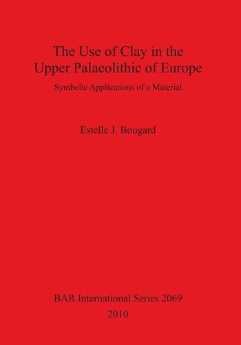 The Use of Clay in the Upper Palaeolithic of Europe: Symbolic Applications of a Material