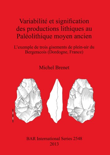 Variabilité et signification des productions lithiques au Paléolithique moyen ancien: L'exemple de trois gisements de plein-air du Bergeracois (Dordogne, France)