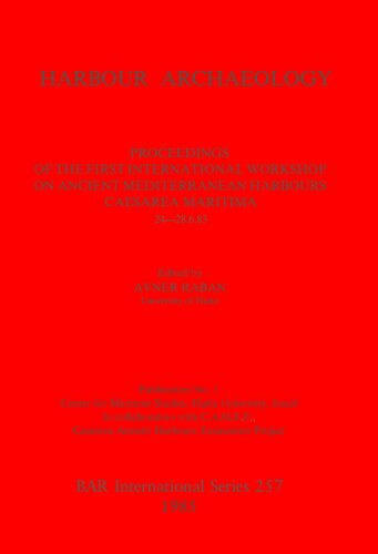 Harbour Archaeology: Proceedings of the First International Workshop on Ancient Mediterranean Harbours, Caesarea Maritima, 24 -28.6.83