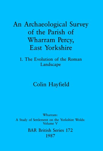 An Archaeological Survey of the Parish of Wharram Percy East Yorkshire v. 1: 1. The Evolution of the Roman Landscape