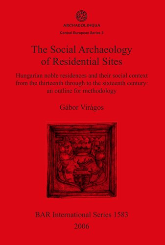 The Social Archaeology of Residential Sites: Hungarian noble residences and their social context from the thirteenth through to the sixteenth century: an outline for methodology