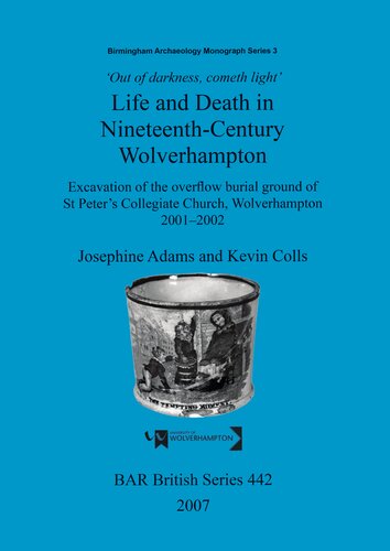 'Out of Darkness, Cometh Light': Life and Death in Nineteenth-Century Wolverhampton: Excavation of the overflow burial ground of St Peter's Collegiate Church, Wolverhampton 2001-2002