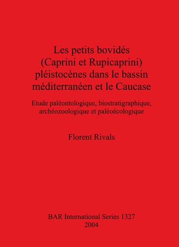 Les petits bovidés (Caprini et Rupicaprini) pléistocènes dans le bassin méditerranéen et le Caucase: Etude paléontologique, biostratigraphique, archéozoologique et paléoécologique
