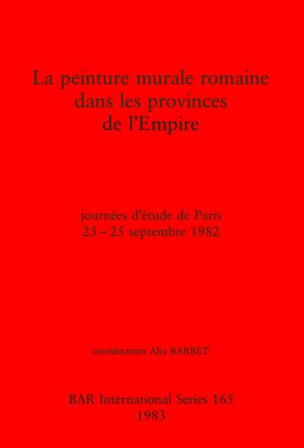 La peinture murale romaine dans les provinces de l'Empire: journées d'étude de Paris 23-25 septembre 1982