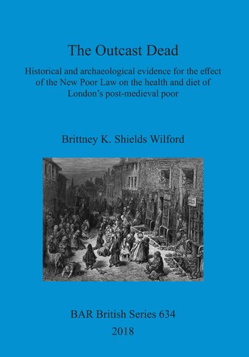 The Outcast Dead: Historical and archaeological evidence for the effect of the New Poor Law on the health and diet of London's post-medieval poor