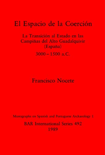 El Espacio de la Coerción: La Transición al Estado en las Campiñas del Alto Guadalquivir (España), 3000-1500 a.C.