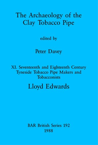 The Archaeology of the Clay Tobacco Pipe XI: Seventeenth and Eighteenth Century Tyneside Tobacco Pipe Makers and Tobacconists