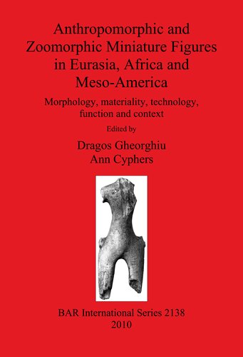 Anthropomorphic and Zoomorphic Miniature Figures in Eurasia, Africa and Meso-America: Morphology, materiality, technology, function and context