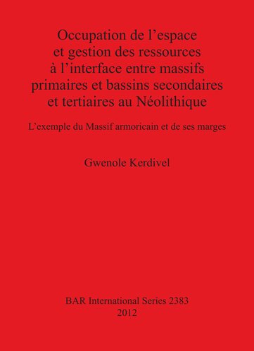 Occupation de l'espace et gestion des ressources à l'interface entre massifs primaires et bassins secondaires et tertiaires au Néolithique: L'exemple du Massif armoricain et de ses marges