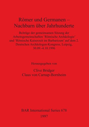Römer und Germanen – Nachbarn über Jahrhunderte: Beiträge der gemeinsamen Sitzung der Arbeitsgemeinschaften 'Römische Archäologie' und 'Römische Kaiserzeit im Barbaricum' auf dem 2. Deutschen Archäologen-Kongress, Leipzig, 30.09.-4.10.1996