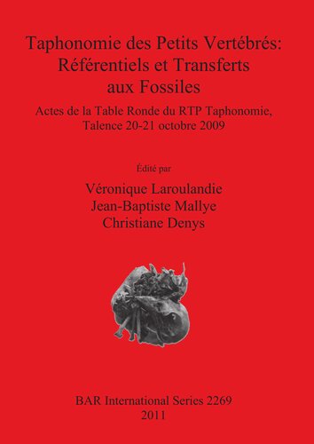 Taphonomie des Petits Vertébrés: Référentiels et Transferts aux Fossiles: Actes de la Table Ronde du RTP Taphonomie, Talence 20-21 octobre 2009