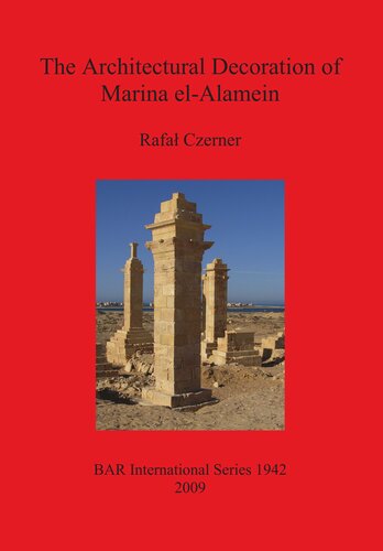 The Architectural Decoration of Marina el-Alamein: An analysis and catalogue of the late Hellenistic and Roman decorative architectural features of the town and cemetery