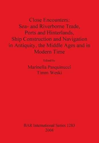 Close Encounters: Sea- and Riverborne Trade, Ports and Hinterlands, Ship Construction and Navigation in Antiquity, the Middle Ages and in Modern Time