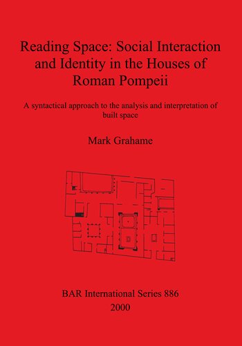 Reading Space: Social Interaction and Identity in the Houses of Roman Pompeii: A syntactical approach to the analysis and interpretation of built space