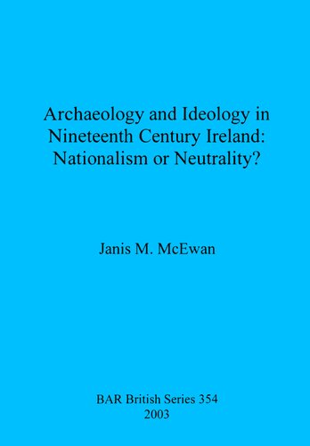 Archaeology and Ideology in Nineteenth Century Ireland: Nationalism or Neutrality?