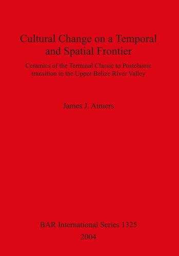 Cultural Change on a Temporal and Spatial Frontier: Ceramics of the Terminal Classic to Postclassic transition in the Upper Belize River Valley