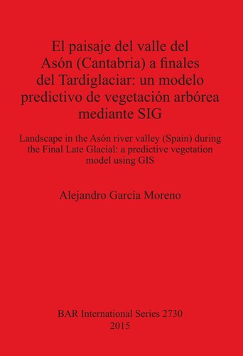 El paisaje del valle del Asón (Cantabria) a finales del Tardiglaciar: un modelo predictivo de vegetación arbórea mediante SIG: Landscape in the Asón river valley (Spain) during the Final Late Glacial: a predictive vegetation model using GIS