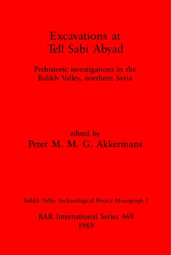 Excavations at Tell Sabi Abyad: Prehistoric investigations in the Balikh Valley, northern Syria