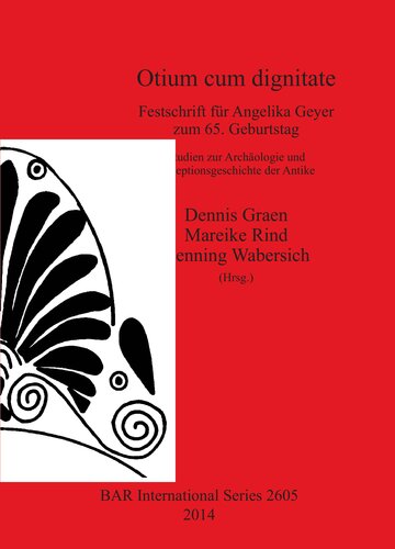 Otium cum dignitate: Festschrift für Angelika Geyer zum 65. Geburtstag. Studien zur Archäologie und Rezeptionsgeschichte der Antike