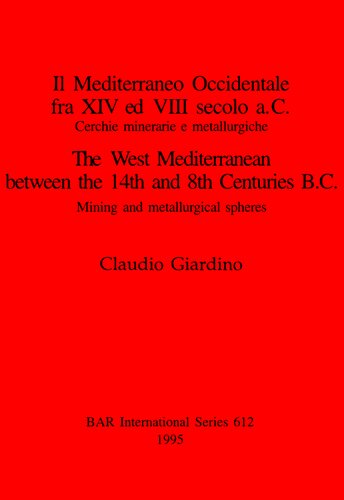 Il Mediterraneo Occidentale fra XIV ed VIII secolo a.C. Cercie minerarie e metallurgiche / The West Mediterranean between the 14th and 8th Centuries B.C.: Cerchie minerarie e metallurgiche / Mining and metallurgical spheres