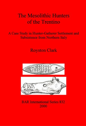 The Mesolithic Hunters of the Trentino: A Case Study in Hunter-Gatherer Settlement and Subsistence from Northern Italy