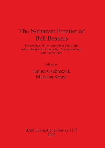 The Northeast Frontier of Bell Beakers: Proceedings of the symposium held at the Adam Mickiewicz University, Poznań (Poland), May 26-29 2002
