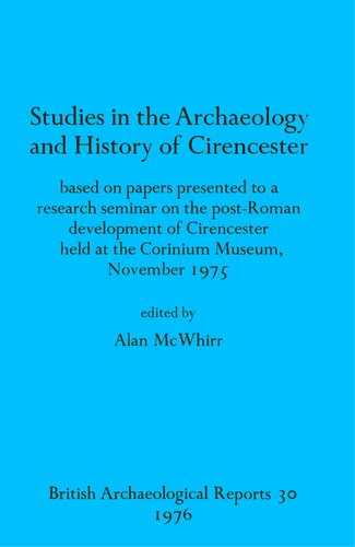 Studies in the Archaeology and History of Cirencester: based on papers presented to a research seminar on the post-Roman development of Cirencester held at the Corinium Museum, November 1975